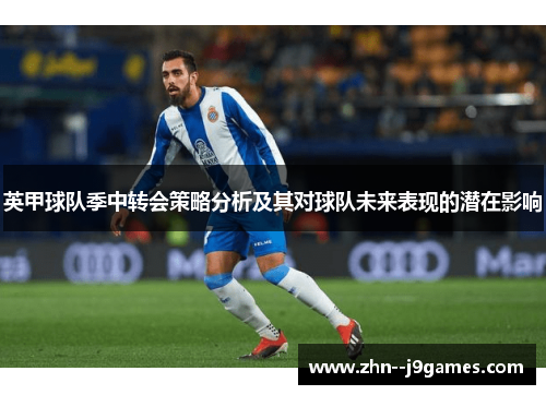 英甲球队季中转会策略分析及其对球队未来表现的潜在影响 英甲球队季中转会策略分析及其对球队未来表现的潜在影响